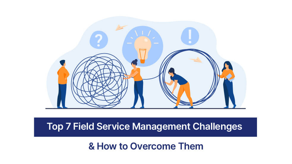Top 7 Field Service Management Challenges and How to Overcome Them
