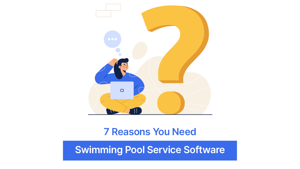 7 Reasons You Need Swimming Pool Service Software