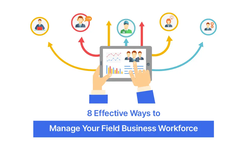 8 Effective Ways to Manage Your Field Business Workforce