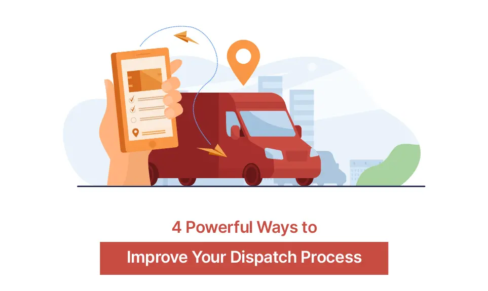4 Powerful Ways to Improve Your Dispatch Process