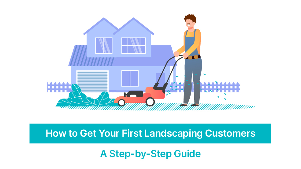 How to Get Your First Landscaping Customers – A Step by Step Guide