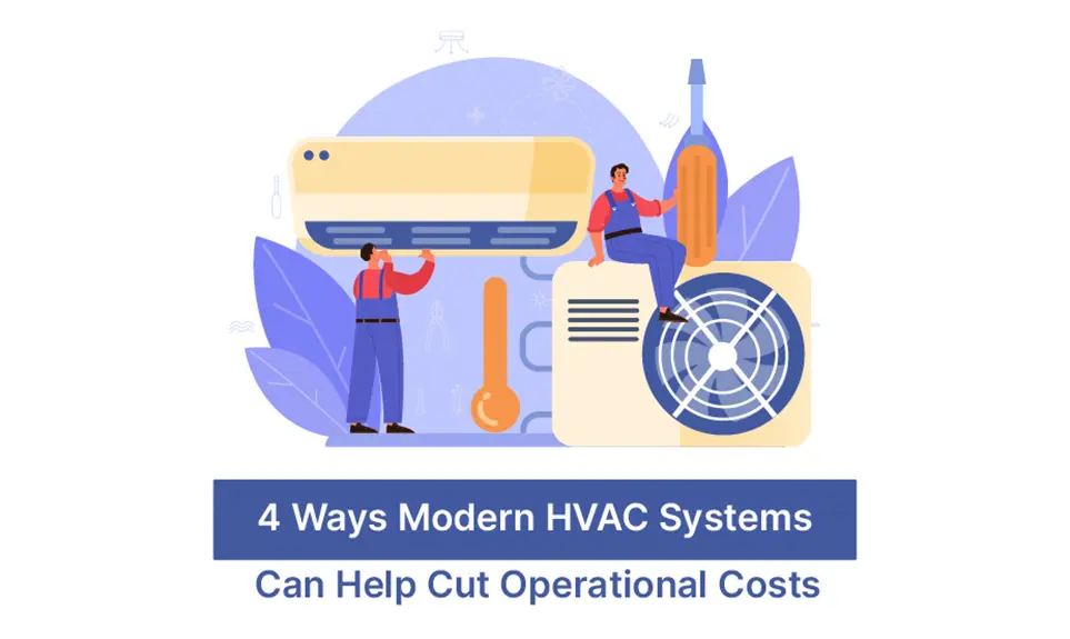 4 Ways Modern HVAC Systems Can Help Cut Operational Costs