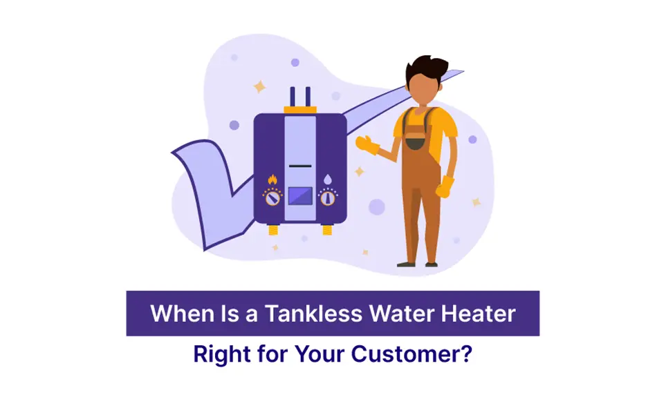 When Is a Tankless Water Heater Right for Your Customer?