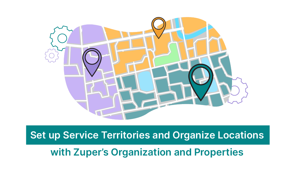 Set Up Service Territories And Organize Locations With Zuper’s Organization And Properties