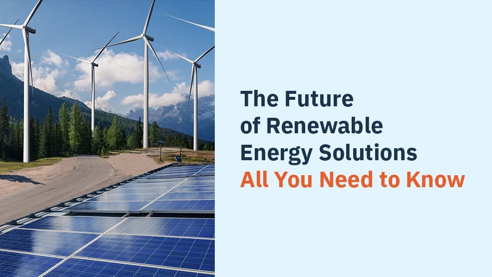 Current Trends and The Future of Renewable Energy Solutions You Need to be Aware of