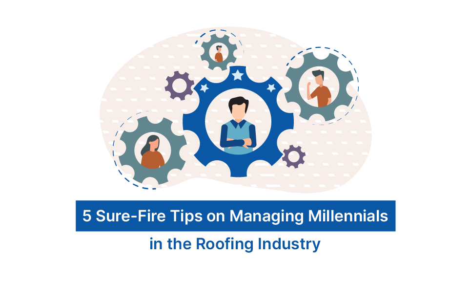 5 Sure-Fire Tips on Managing Millennials in the Roofing Industry