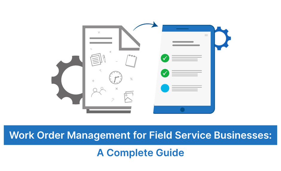Work Order Management for Field Service Businesses: A Complete Guide