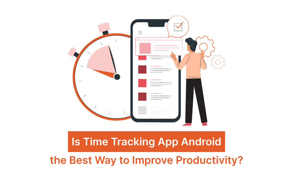 Is the Time Tracking App for Android the Best Way to Improve Productivity?