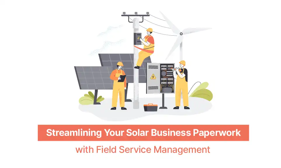 Streamlining Your Solar Business Paperwork with Field Service Management