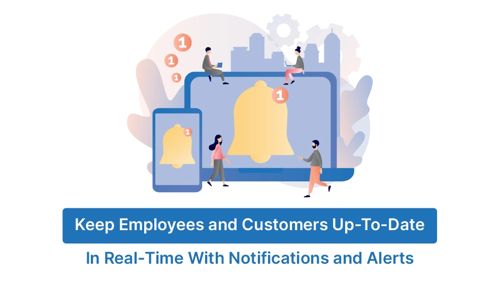 Keep Employees and Customers Up-To-Date In Real-Time With Notifications and Alerts