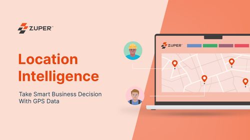 Zuper’s Location Intelligence: The Smart Way To Make Decisions