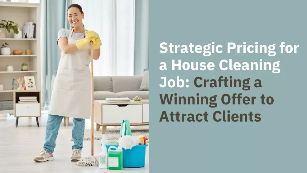 Strategic Pricing for a House Cleaning Job (Crafting a Winning Offer to Attract Clients)