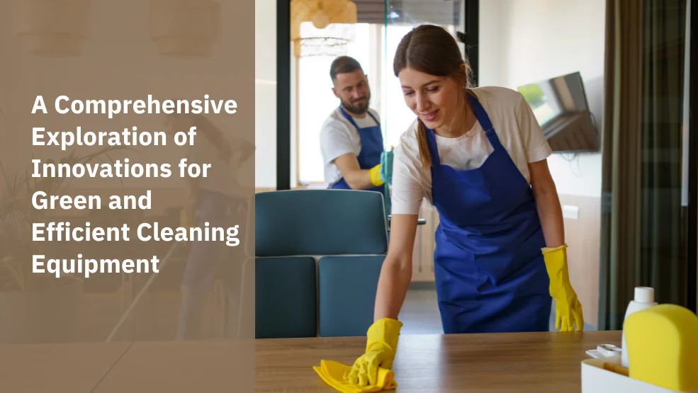 A Comprehensive Exploration of Innovations for Green and Efficient Cleaning Equipment