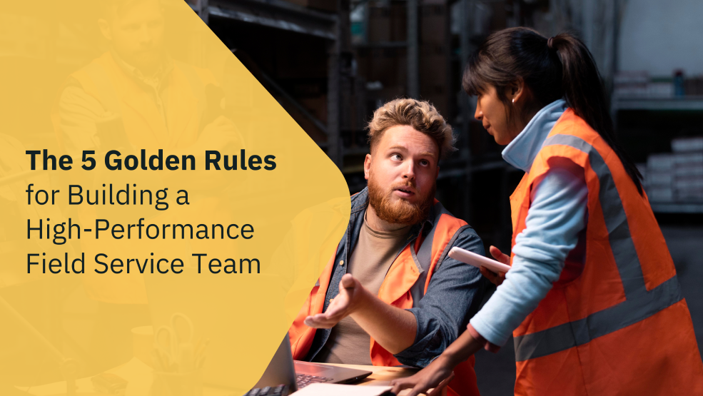 5 Golden Rules for a High-Performance Field Service Team
