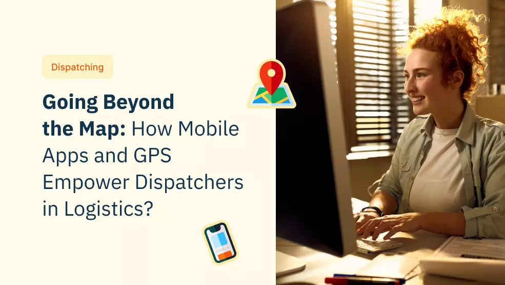 Going Beyond the Map: How Mobile Apps and GPS Empower Dispatchers in Logistics?