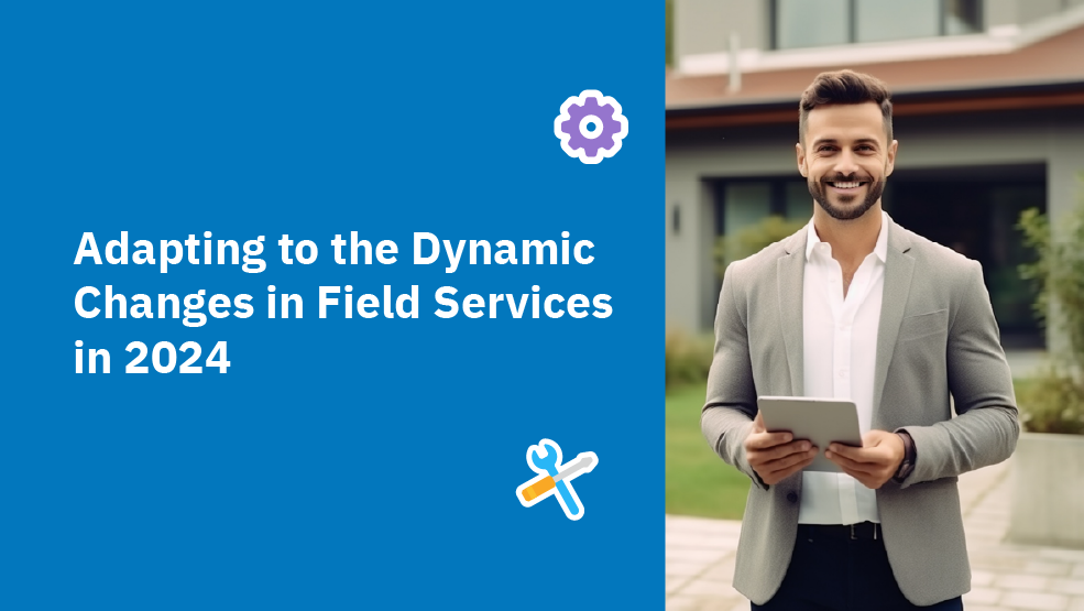 Adapting to the Dynamic Changes in Field Services in 2024