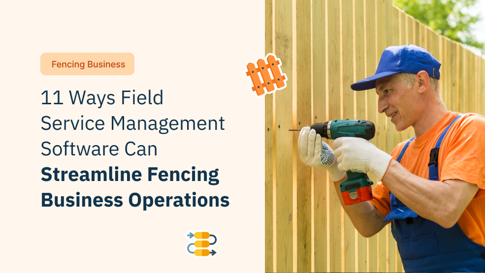 11 Ways Field Service Management Software Can Streamline Fencing Business Operations