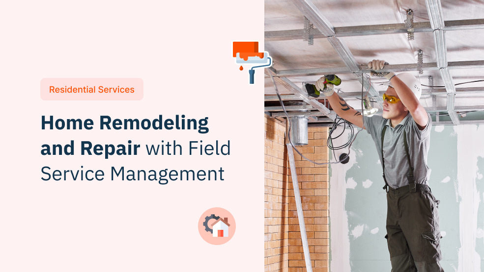 Home Remodelling and Repair with Field Service Management