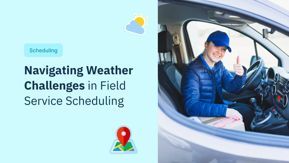 Navigating Weather Challenges in Field Service Scheduling