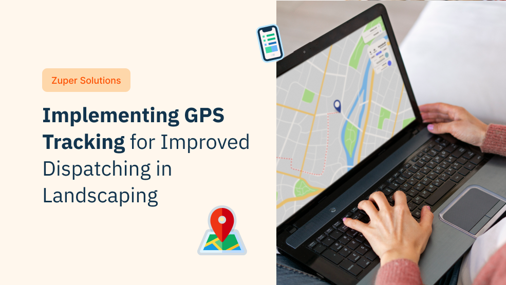 Implementing GPS Tracking for Improved Dispatching in Landscaping