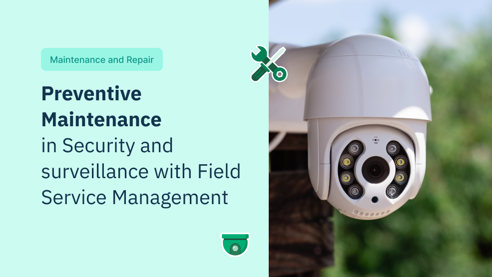 Preventive Maintenance in Security and Surveillance with Field Service Management