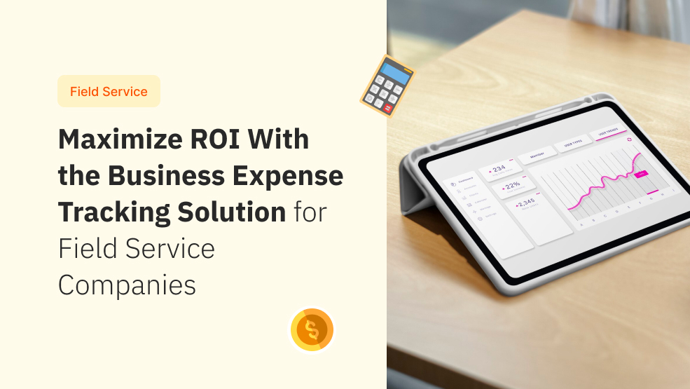 Maximize ROI With the Business Expense Tracking Solution for Field Service Companies